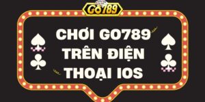 Hướng dẫn cách chơi Go789 trên điện thoại iOS chi tiết nhất