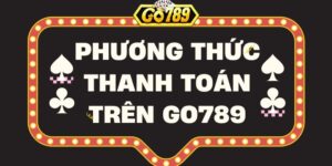Các phương thức thanh toán trên Go789 nhanh chóng, an toàn