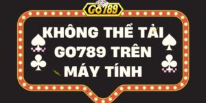 Hướng dẫn cách khắc phục không tải Go789 trên máy tính